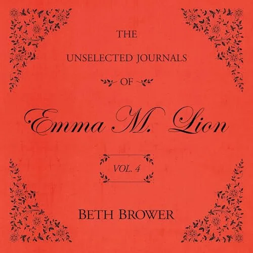 The Unselected Journals of Emma M. Lion: Vol. 4 By Beth Brower